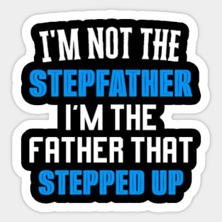 I'm Not The Stepfather I'm Father That Stepped Up Sticker